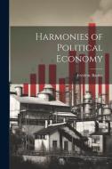 Harmonies of Political Economy di Frédéric Bastiat edito da LEGARE STREET PR