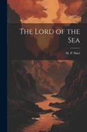 The Lord of the Sea di M. P. Shiel edito da LEGARE STREET PR