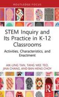 STEM Inquiry And Its Practice In K-12 Classrooms di Aik-Ling Tan, Tang Wee Teo, Jina Chang, Ban Heng Choy edito da Taylor & Francis Ltd