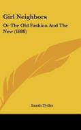 Girl Neighbors: Or the Old Fashion and the New (1888) di Sarah Tytler edito da Kessinger Publishing