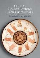 Choral Constructions In Greek Culture di Deborah Tarn Steiner edito da Cambridge University Press