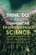Think, Do, And Communicate Environmental Science di Tara Ivanochko edito da Cambridge University Press