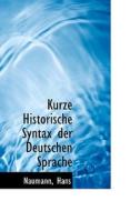 Kurze Historische Syntax Der Deutschen Sprache di Naumann Hans edito da Bibliolife, Llc