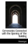 Ceremonies Connected With The Opening Of The Building di Annomyus edito da Bibliolife