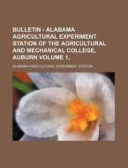 Bulletin - Alabama Agricultural Experiment Station of the Agricultural and Mechanical College, Auburn Volume 1, di Alabama Agricultural Station edito da Rarebooksclub.com