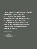 The Commedia and Canzoniere; Paradise. Canzoniere. Eclogues. Studies the Genesis and Growth of the "Commedia." Estimates, Contemporary and Later. Dant di Dante Alighieri edito da Rarebooksclub.com
