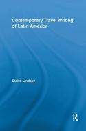 Contemporary Travel Writing of Latin America di Claire Lindsay edito da ROUTLEDGE