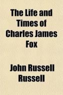 The Life And Times Of Charles James Fox di John Russell Russell edito da Rarebooksclub.com
