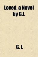 Loved, A Novel By G.l. di G. L edito da General Books