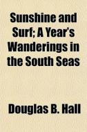 Sunshine And Surf; A Year's Wanderings I di Douglas B. Hall edito da General Books