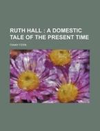 Ruth Hall; A Domestic Tale Of The Present Time di Fanny Fern edito da General Books Llc
