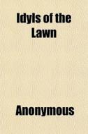 Idyls Of The Lawn di Anonymous, Books Group edito da General Books