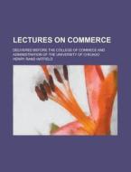 Lectures On Commerce Volume 1 di Henry Rand Hatfield edito da Rarebooksclub.com