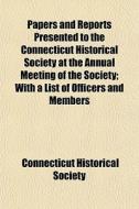 Papers And Reports Presented To The Conn di Connecticut Society edito da General Books