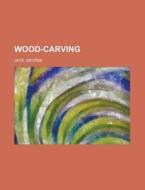 Wood-Carving di George Jack edito da Books LLC, Reference Series
