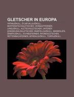 Gletscher in Europa di Quelle Wikipedia edito da Books LLC, Reference Series