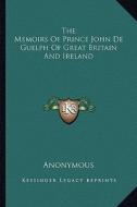 The Memoirs of Prince John de Guelph of Great Britain and Ireland di Anonymous edito da Kessinger Publishing