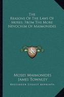 The Reasons of the Laws of Moses; From the More Nevochim of Maimonides di Moses Maimonides edito da Kessinger Publishing
