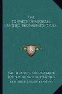 The Sonnets of Michael Angelo Buonarroti (1901) di Michelangelo Buonarroti edito da Kessinger Publishing