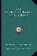 The Battle and Burden of Life (1875) di James Baldwin Brown edito da Kessinger Publishing