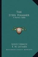 The Steel Hammer: A Novel (1888) di Louis Ulbach edito da Kessinger Publishing