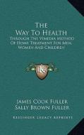 The Way to Health: Through the Vimedia Method of Home Treatment for Men, Women and Children edito da Kessinger Publishing
