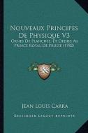 Nouveaux Principes de Physique V3: Ornes de Planches, Et Dedies Au Prince Royal de Prusse (1782) di Jean Louis Carra edito da Kessinger Publishing