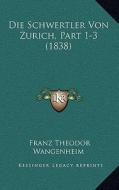 Die Schwertler Von Zurich, Part 1-3 (1838) di Franz Theodor Wangenheim edito da Kessinger Publishing