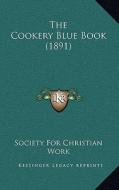 The Cookery Blue Book (1891) di For Christia Society for Christian Work edito da Kessinger Publishing