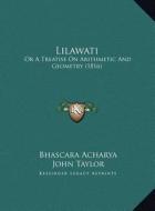 Lilawati: Or a Treatise on Arithmetic and Geometry (1816) di Bhascara Acharya edito da Kessinger Publishing