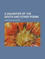 A Daughter Of The South And Other Poems di U S Government, Charles Allan Sherard edito da Rarebooksclub.com