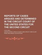 Reports Of Cases Argued And Determined In The Circuit Court Of The United States For The Second Circuit; (1810-1887). di United States Circuit Court edito da General Books Llc