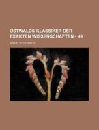Ostwalds Klassiker Der Exakten Wissenschaften (49) di Wilhelm Ostwald edito da General Books Llc