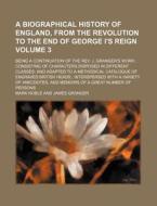 A   Biographical History of England, from the Revolution to the End of George I's Reign Volume 3; Being a Continuation of the REV. J. Granger's Work C di Mark Noble edito da Rarebooksclub.com