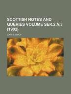 Scottish Notes and Queries Volume Ser.2: V.3 (1902) di John Bulloch edito da Rarebooksclub.com