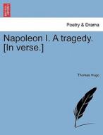 Napoleon I. A tragedy. [In verse.] di Thomas Hugo edito da British Library, Historical Print Editions