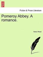 Pomeroy Abbey. A romance. di Henry Wood edito da British Library, Historical Print Editions