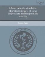 Advances in the Simulation of Proteins: Effects of Water on Pressure and Temperature Stability. di Bryan Patel edito da Proquest, Umi Dissertation Publishing