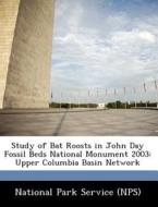 Study Of Bat Roosts In John Day Fossil Beds National Monument 2003 edito da Bibliogov