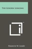 The Golden Longing di Francis W. Leary edito da Literary Licensing, LLC