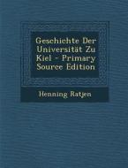 Geschichte Der Universitat Zu Kiel di Henning Ratjen edito da Nabu Press