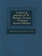 Letters & Journal of W. Stanley Jevons di William Stanley Jevons, Harriet a. Jevons edito da Nabu Press