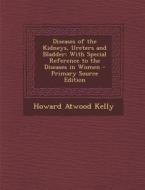 Diseases of the Kidneys, Ureters and Bladder: With Special Reference to the Diseases in Women di Howard Atwood Kelly edito da Nabu Press