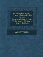 Le Marechal Davout, Prince D'Eckmuhl: Un Dernier Commandement, L'Exil Et La Mort di Anonymous edito da Nabu Press