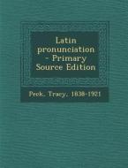 Latin Pronunciation - Primary Source Edition di Tracy Peck edito da Nabu Press