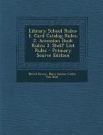 Library School Rules: 1. Card Catalog Rules; 2. Accession Book Rules; 3. Shelf List Rules di Melvil Dewey, Mary Salome Cutler Fairchild edito da Nabu Press