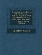 Constitution and Laws of the Choctaw Nation: Together with the Treaties of 1837, 1855, 1865 and 1866... di Choctaw Nation edito da Nabu Press