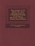 Some Account of the Public Life, and a Selection from the Unpublished Writings, of the Earl of Macartney, Volume 1 - Primary Source Edition di John Barrow, George Macartney Macartney edito da Nabu Press