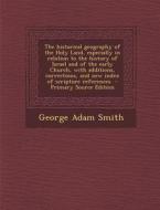 The Historical Geography of the Holy Land, Especially in Relation to the History of Israel and of the Early Church, with Additions, Corrections, and N di George Adam Smith edito da Nabu Press