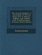 The Jewish Songster: A Hand-Book of Jewish Song-Text in Hebrew, English, and Yiddish, with Transliterations di Anonymous edito da Nabu Press